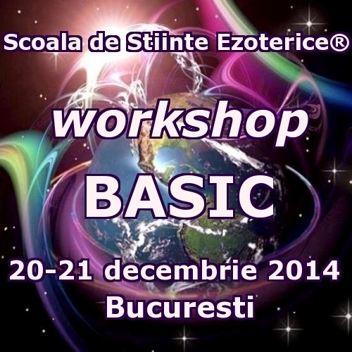 Basic Workshop - Scoala de Stiinte Ezoterice, Bucuresti, 20-21 decembrie 2014
