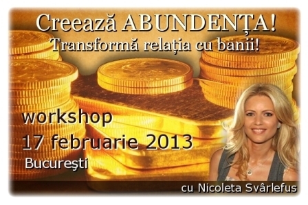 CREEAZA ABUNDENTA! Transforma relatia cu banii! Workshop, 17 februarie 2013