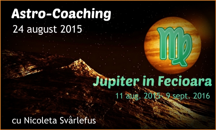 Jupiter in Fecioara (august 2015- septembrie 2016). Astro-Coaching cu Nicoleta Svârlefus- 24 august, Bucuresti