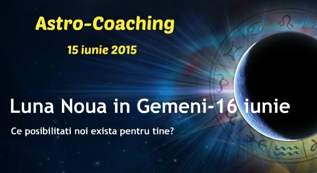 Luna noua in Gemeni. Astro-coaching cu Nicoleta Svârlefus- 15 iunie 2015