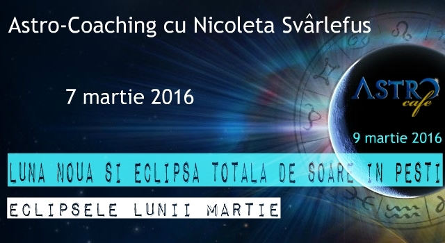 Luna noua si Eclipsa totala de Soare in Pesti. Astro-Coaching cu Nicoleta Svârlefus, 7 martie 2016