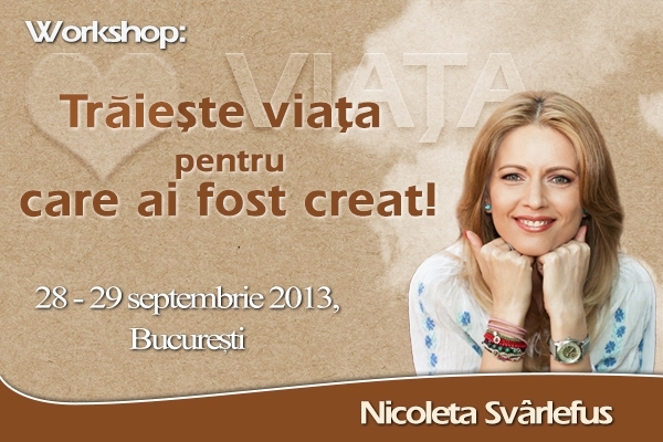 TRAIESTE VIATA PENTRU CARE AI FOST CREAT! Workshop, 28-29 septembrie, Bucuresti
