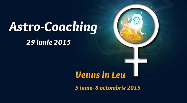 Venus in Leu. Astro-Coaching cu Nicoleta Svârlefus, 29 iunie 2015